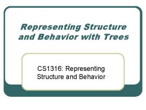 Representing Structure and Behavior with Trees CS 1316