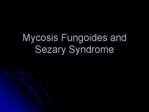 Mycosis Fungoides and Sezary Syndrome Definitions Mycosis fungoides