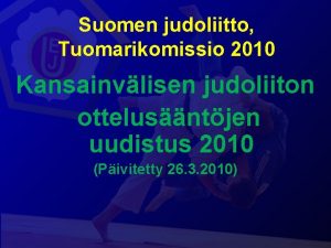 Suomen judoliitto Tuomarikomissio 2010 Kansainvlisen judoliiton ottelusntjen uudistus