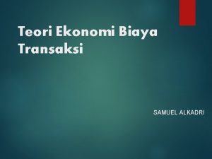 Teori Ekonomi Biaya Transaksi SAMUEL ALKADRI Salah satu