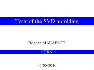 Tests of the SVD unfolding Bogdan MALAESCU CERN