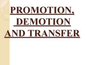 PROMOTION DEMOTION AND TRANSFER PROMOTION Promotion is the