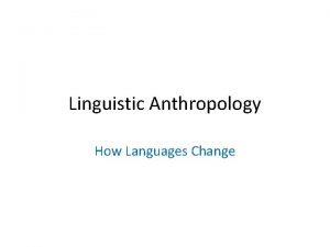 Linguistic Anthropology How Languages Change Why Languages Change