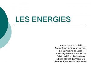 LES ENERGIES Nria Casals Cullell Victor MartinezAlonso Ruiz