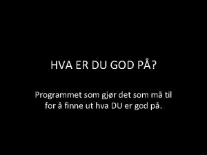 HVA ER DU GOD P Programmet som gjr