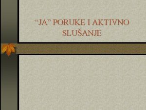 JA PORUKE I AKTIVNO SLUANJE 1 JA PORUKE