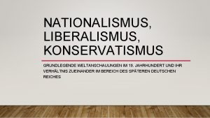 NATIONALISMUS LIBERALISMUS KONSERVATISMUS GRUNDLEGENDE WELTANSCHAUUNGEN IM 19 JAHRHUNDERT