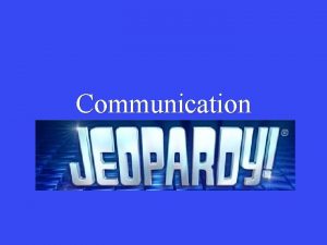 Communication Communication Jeopardy Communication Process Communication Levels More