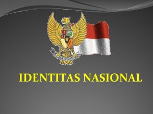 IDENTITAS NASIONAL KOMPETENSI MAHASISWA MAMPU MENGENALI KARAKTERISTIK IDENTITAS