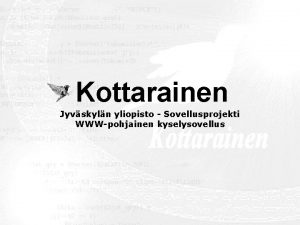 Kottarainen Jyvskyln yliopisto Sovellusprojekti WWWpohjainen kyselysovellus Ryhmn jsenet