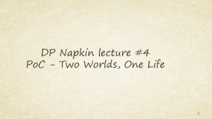 DP Napkin lecture 4 Po C Two Worlds