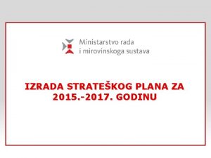 IZRADA STRATEKOG PLANA ZA 2015 2017 GODINU SADRAJ