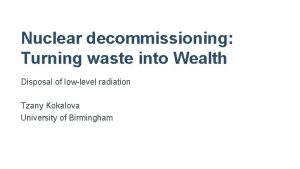 Nuclear decommissioning Turning waste into Wealth Disposal of