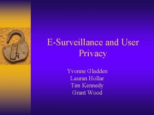 ESurveillance and User Privacy Yvonne Gladden Lauran Hollar