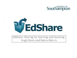 Ed Share Sharing for learning and teaching Hugh