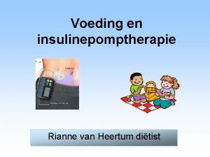 Voeding en insulinepomptherapie Rianne van Heertum ditist Voeding