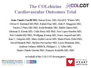 The COLchicine Cardiovascular Outcomes Trial JeanClaude Tardif MD