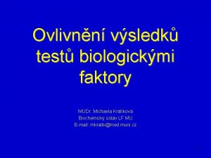 Ovlivnn vsledk test biologickmi faktory MUDr Michaela Krlkov