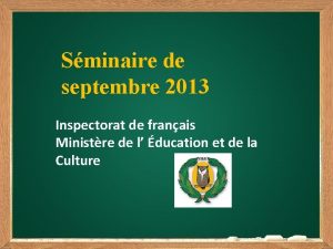 Sminaire de septembre 2013 Inspectorat de franais Ministre