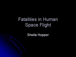 Fatalities in Human Space Flight Sheila Hopper Spaceflight