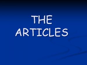 THE ARTICLES The articles A Indefinite Articles The