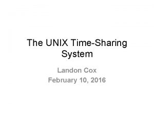 The UNIX TimeSharing System Landon Cox February 10