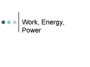 Work Energy Power Work Work tells us how