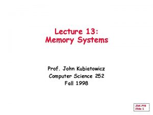 Lecture 13 Memory Systems Prof John Kubiatowicz Computer