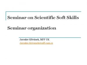 Seminar on Scientific Soft Skills Seminar organization Jaroslav