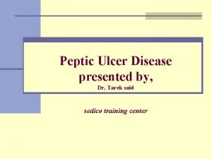 Peptic Ulcer Disease presented by Dr Tarek said