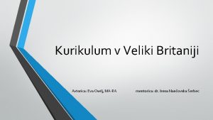 Kurikulum v Veliki Britaniji Avtorica Eva Oselj MARA