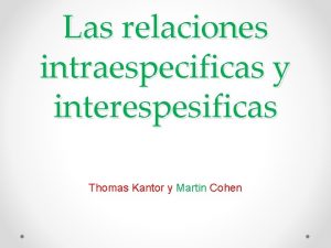 Las relaciones intraespecificas y interespesificas Thomas Kantor y