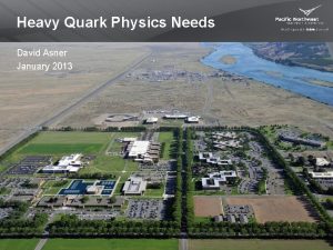 Heavy Quark Physics Needs David Asner January 2013