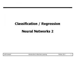Classification Regression Neural Networks 2 Jeff Howbert Introduction