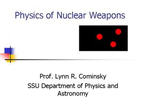 Physics of Nuclear Weapons Prof Lynn R Cominsky