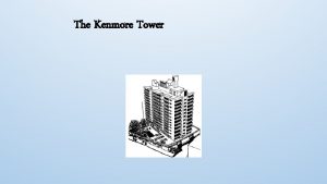 The Kenmore Tower A few facts first Built