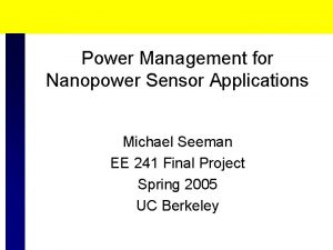 Power Management for Nanopower Sensor Applications Michael Seeman