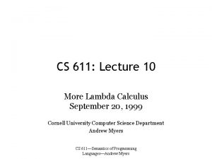 CS 611 Lecture 10 More Lambda Calculus September