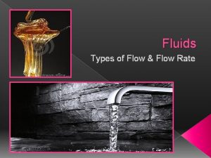 Fluids Types of Flow Flow Rate Types of