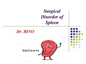 Surgical Disorder of Spleen Dr BINO Anatomy Splenectomy