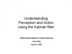 Understanding Perception and Action Using the Kalman filter