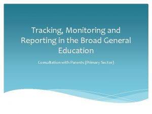 Tracking Monitoring and Reporting in the Broad General