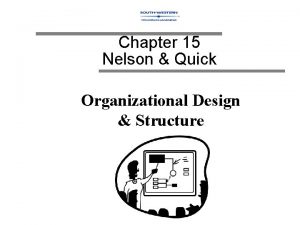 Chapter 15 Nelson Quick Organizational Design Structure Organizational