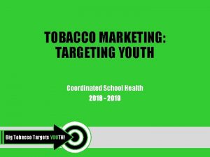 TOBACCO MARKETING TARGETING YOUTH Coordinated School Health 2018