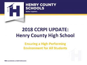 2018 CCRPI UPDATE Henry County High School Ensuring