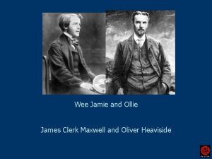 Wee Jamie and Ollie James Clerk Maxwell and