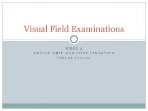 Visual Field Examinations WEEK 2 AMSLER GRID AND