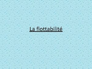 La flottabilit La flottabilit La tendance flotter dans