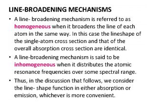 LINEBROADENING MECHANISMS A line broadening mechanism is referred