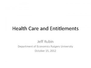 Health Care and Entitlements Jeff Rubin Department of